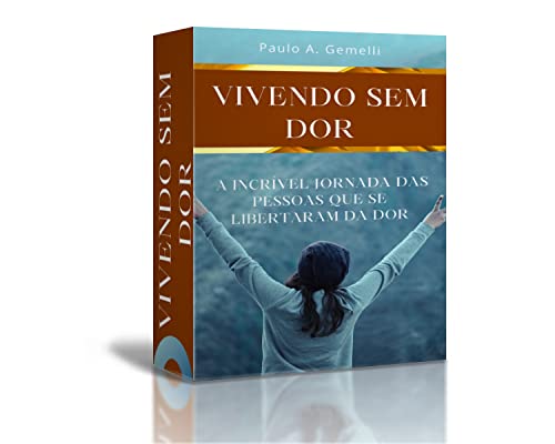 Vivendo sem dor: A incrível jornada das pessoas que se libertaram da dor (Portuguese Edition)