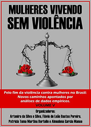 Mulheres Vivendo sem Violência: PELO FIM DA VIOLÊNCIA CONTRA MULHERES NO BRASIL: novos caminhos apontados por análises de dados empíricos (Portuguese Edition)