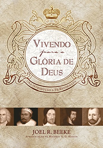 Vivendo para a glória de Deus: uma introdução à fé reformada (Portuguese Edition)